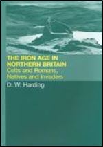 The Iron Age in Northern Britain: Celts and Romans, Natives and Invaders
