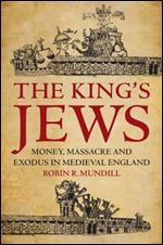 The King's Jews: Money, Massacre and Exodus in Medieval England