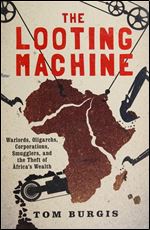 The Looting Machine: Warlords, Oligarchs, Corporations, Smugglers, and the Theft of Africa's Wealth