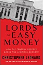 The Lords of Easy Money: How the Federal Reserve Broke the American Economy