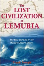 The Lost Civilization of Lemuria: The Rise and Fall of the World's Oldest Culture