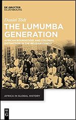 The Lumumba Generation: African Bourgeoisie and Colonial Distinction in the Belgian Congo (Issn, 5)