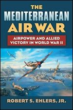 The Mediterranean Air War: Airpower and Allied Victory in World War II (Modern War Studies)