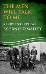 The Men Will Talk To Me: Kerry Interviews by Ernie O'Malley edited by Cormac K H O'Malley and Tim Horgan: Kerry Interviews by Ernie O'Malley edited by ... and Tim Horgan (Ernie O'Malley Series)