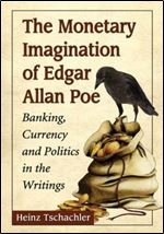 The Monetary Imagination of Edgar Allan Poe: Banking, Currency and Politics in the Writings