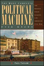 The Most Complete Political Machine Ever Known: The North s Union Leagues in the American Civil War (Civil War in the North)