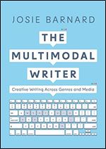 The Multimodal Writer: Creative Writing Across Genres and Media