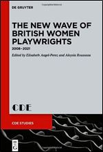 The New Wave of British Women Playwrights: 2008  2021 (Contemporary Drama in English Studies)