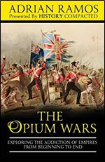 The Opium Wars: Exploring the Addiction of Empires from Beginning to End