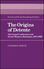 The Origins of Detente: The Genoa Conference and Soviet-Western Relations, 1921-1922 (Cambridge Russian, Soviet and Post-Soviet Studies)