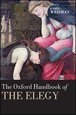 The Oxford Handbook of the Elegy (Oxford Handbooks)