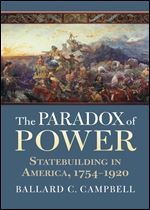 The Paradox of Power: Statebuilding in America 1754-1920