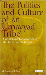 The Politics and Culture of an Umayyad Tribe: Conflict and Factionalism in the Early Islamic Period