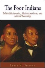 The Poor Indians: British Missionaries, Native Americans, and Colonial Sensibility (Early American Studies)