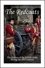 The Redcoats: The History of the British Army in the 18th Century
