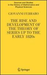 The Rise and Development of the Theory of Series Up to the Early 1820s (Sources and Studies in the History of Mathematics and Physical Sciences)