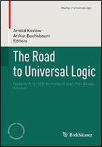 The Road to Universal Logic: Festschrift for 50th Birthday of Jean-Yves Beziau Volume I (Studies in Universal Logic)