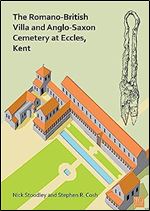 The Romano-british Villa and Anglo-saxon Cemetery at Eccles, Kent: A Summary of the Excavations by Alex Detsicas With a Consideration of the Archaeological, Historical and Linguistic Context