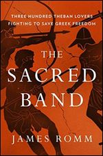 The Sacred Band: Three Hundred Theban Lovers Fighting to Save Greek Freedom
