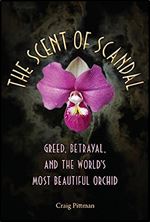 The Scent of Scandal: Greed, Betrayal, and the World's Most Beautiful Orchid (Florida History and Culture)