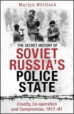 The Secret History of Soviet Russia's Police State: Cruelty, Co-operation and Compromise, 191791