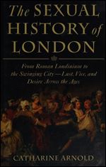 The Sexual History of London: From Roman Londinium to the Swinging City -Lust, Vice, and Desire Across the Ages