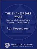 The Shakespeare Wars: Clashing Scholars, Public Fiascoes, Palace Coups