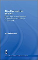 The Sibyl and Her Scribes: Manuscripts and Interpretation of the Latin Sibylla Tiburtina c. 1050 1500 (Church, Faith and Culture in the Medieval West)