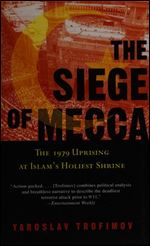 The Siege of Mecca: The Forgotten Uprising in Islam's Holiest Shrine and the Birth of al-Qaeda
