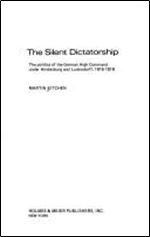 The Silent Dictatorship: The Politics of the German High Command under Hindenburg and Ludendorff, 1916-1918 (Routledge Library Editions: German History Book 27)