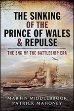 The Sinking of the Prince of Wales & Repulse: The End of a Battleship Era?