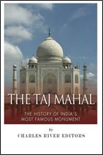 The Taj Mahal: The History of India's Most Famous Monument