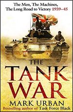 The Tank War: The Men, the Machines, and the Long Road to Victory