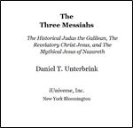 The Three Messiahs: The Historical Judas the Galilean, the Revelatory Christ Jesus, and the Mythical Jesus of Nazareth