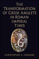 The Transformation of Greek Amulets in Roman Imperial Times (Empire and After)