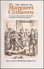 The Trials of Margaret Clitherow: Persecution, Martyrdom and the Politics of Sanctity in Elizabethan England Ed 2