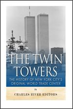 The Twin Towers: The History of New York City s Original World Trade Center