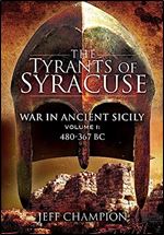 The Tyrants of Syracuse: War in Ancient Sicily: Volume I - 480-367 BC