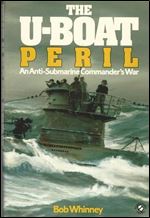 The U-Boat Peril: An Anti-Submarine Commander's War
