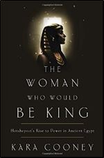 The Woman Who Would Be King: Hatshepsut's Rise to Power in Ancient Egypt