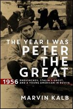The Year I Was Peter the Great: 1956Khrushchev, Stalins Ghost, and a Young American in Russia