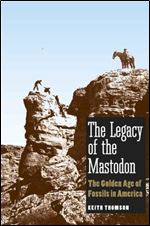 The legacy of the Mastodon: the golden age of fossils in America