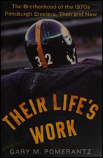 Their Life's Work: The Brotherhood of the 1970s Pittsburgh Steelers, Then and Now