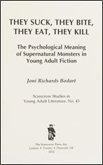 They Suck, They Bite, They Eat, They Kill: The Psychological Meaning of Supernatural Monsters in Young Adult Fiction (Volume 43) (Studies in Young Adult Literature, 43)