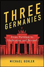Three Germanies: From Partition to Unification and Beyond, Second Expanded Edition