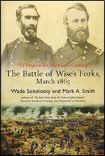 To Prepare for Shermans Coming: The Battle of Wises Forks, March 1865