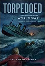 Torpedoed: The True Story of the World War II Sinking of 'The Children's Ship'