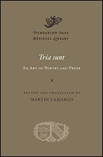 Tria sunt: An Art of Poetry and Prose (Dumbarton Oaks Medieval Library)
