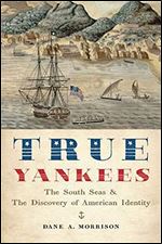 True Yankees: The South Seas and the Discovery of American Identity (The Johns Hopkins University Studies in Historical and Political Science, 131)
