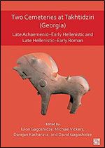 Two Cemeteries at Takhtidziri Georgia: Late Achaemenid-early Hellenistic and Late Hellenistic-early Roman